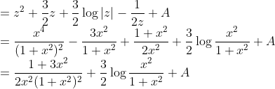 \\=z^2+\frac{3}{2}z+\frac{3}{2}\log|z|-\frac{1}{2z}+A\\
=\frac{x^4}{(1+x^2)^2}-\frac{3x^2}{1+x^2}+\frac{1+x^2}{2x^2}+\frac{3}{2}\log\frac{x^2}{1+x^2}+A\\
=\frac{1+3x^2}{2x^2(1+x^2)^2}+\frac{3}{2}\log\frac{x^2}{1+x^2}+A\\